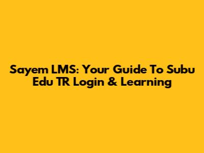 Sayem LMS: Your Guide To Subu Edu TR Login & Learning