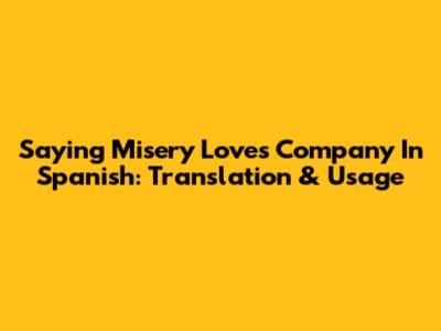 Saying 'Misery Loves Company' In Spanish: Translation & Usage