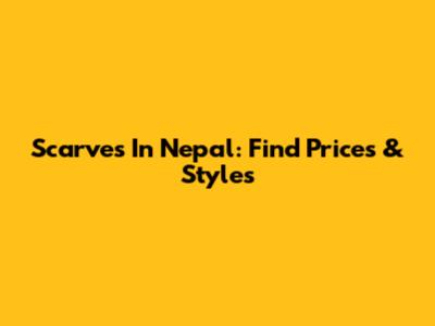 Scarves In Nepal: Find Prices & Styles