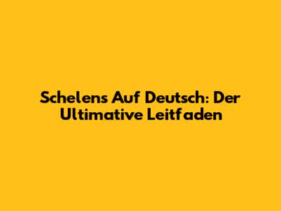 Schelens Auf Deutsch: Der Ultimative Leitfaden