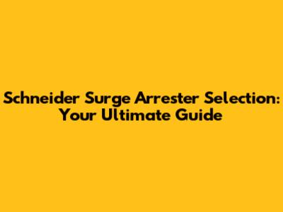Schneider Surge Arrester Selection: Your Ultimate Guide