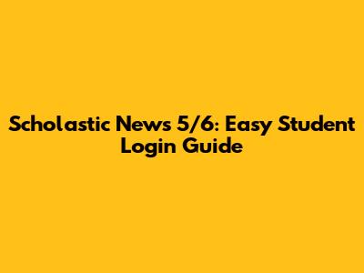 Scholastic News 5/6: Easy Student Login Guide