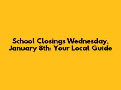 School Closings Wednesday, January 8th: Your Local Guide