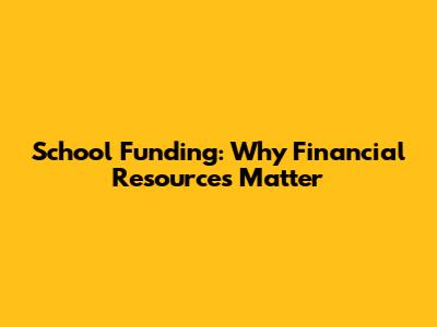 School Funding: Why Financial Resources Matter
