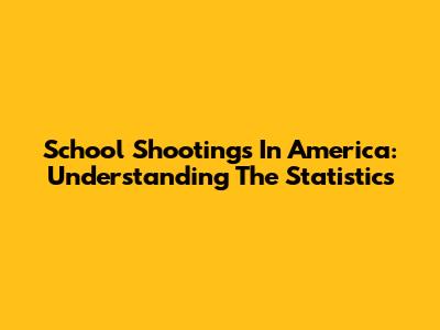 School Shootings In America: Understanding The Statistics