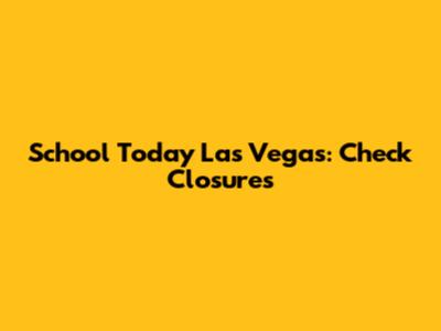 School Today Las Vegas: Check Closures