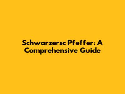 Schwarzersc Pfeffer: A Comprehensive Guide