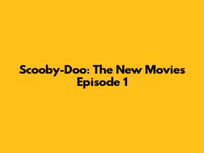Scooby-Doo: The New Movies Episode 1
