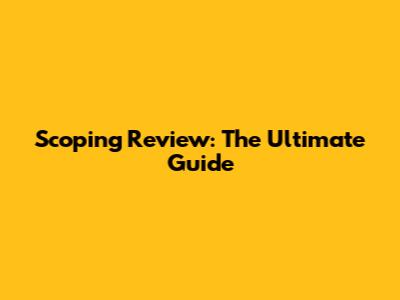 Scoping Review: The Ultimate Guide
