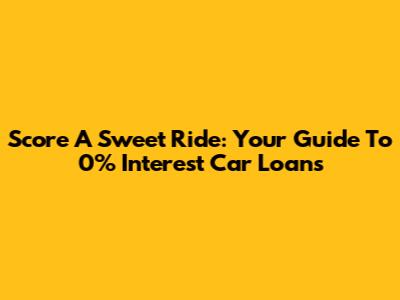 Score A Sweet Ride: Your Guide To 0% Interest Car Loans