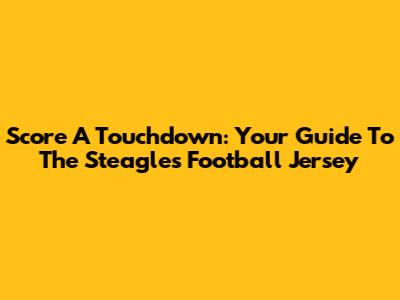 Score A Touchdown: Your Guide To The Steagles Football Jersey