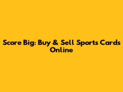 Score Big: Buy & Sell Sports Cards Online