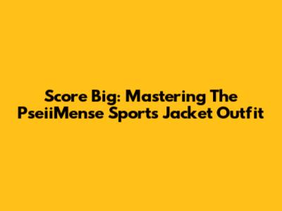 Score Big: Mastering The PseiiMense Sports Jacket Outfit