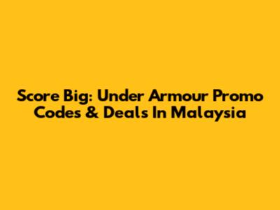Score Big: Under Armour Promo Codes & Deals In Malaysia