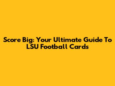 Score Big: Your Ultimate Guide To LSU Football Cards