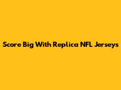 Score Big With Replica NFL Jerseys