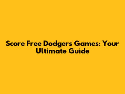 Score Free Dodgers Games: Your Ultimate Guide