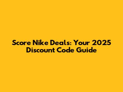 Score Nike Deals: Your 2025 Discount Code Guide