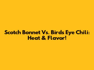 Scotch Bonnet Vs. Bird's Eye Chili: Heat & Flavor!