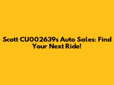 Scott CU002639's Auto Sales: Find Your Next Ride!