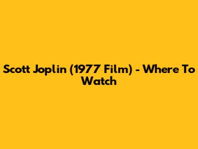 Scott Joplin (1977 Film) - Where To Watch