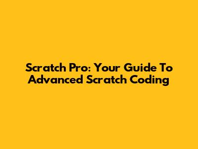 Scratch Pro: Your Guide To Advanced Scratch Coding