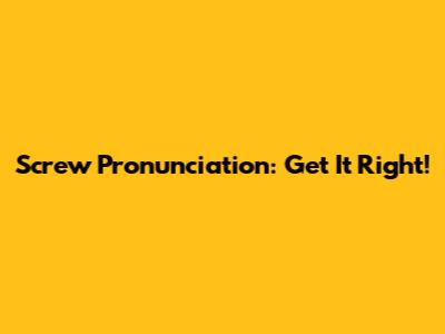 Screw Pronunciation: Get It Right!