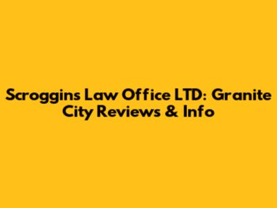 Scroggins Law Office LTD: Granite City Reviews & Info