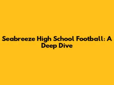 Seabreeze High School Football: A Deep Dive