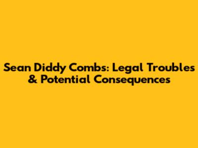 Sean 'Diddy' Combs: Legal Troubles & Potential Consequences