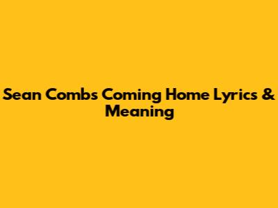 Sean Combs "Coming Home" Lyrics & Meaning