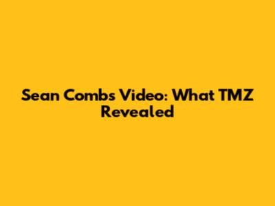Sean Combs Video: What TMZ Revealed