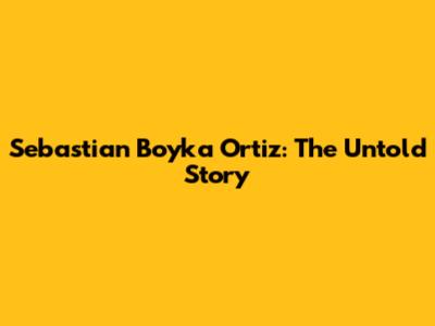 Sebastian Boyka Ortiz: The Untold Story