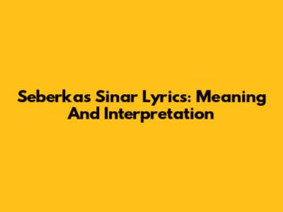 Seberkas Sinar Lyrics: Meaning And Interpretation