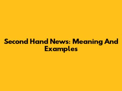 Second Hand News: Meaning And Examples