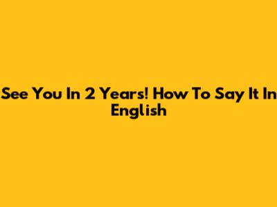 See You In 2 Years! How To Say It In English
