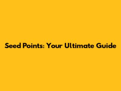Seed Points: Your Ultimate Guide