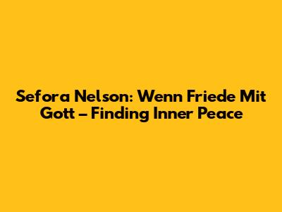 Sefora Nelson: Wenn Friede Mit Gott – Finding Inner Peace