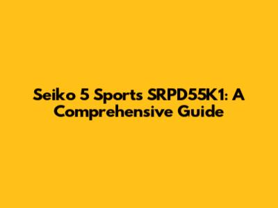 Seiko 5 Sports SRPD55K1: A Comprehensive Guide