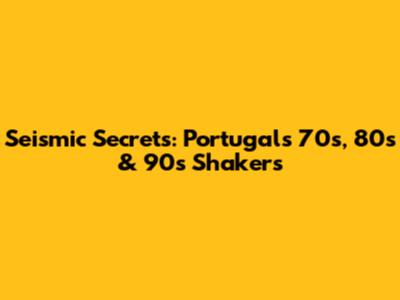 Seismic Secrets: Portugal's 70s, 80s & 90s Shakers
