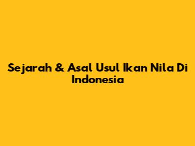 Sejarah & Asal Usul Ikan Nila Di Indonesia