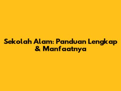 Sekolah Alam: Panduan Lengkap & Manfaatnya