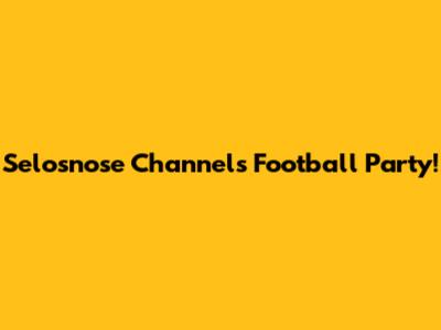 Selosnose Channel's Football Party!