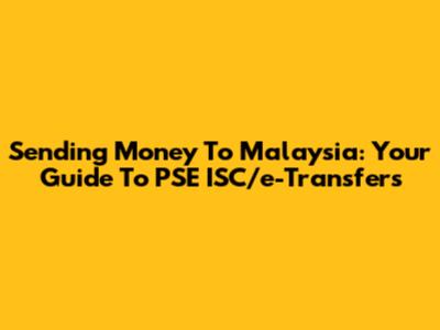 Sending Money To Malaysia: Your Guide To PSE ISC/e-Transfers