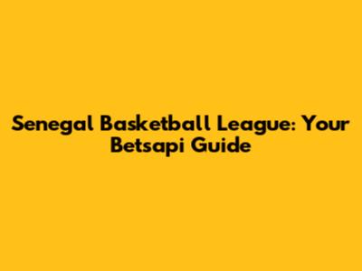 Senegal Basketball League: Your Betsapi Guide