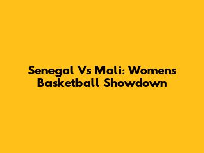 Senegal Vs Mali: Women's Basketball Showdown