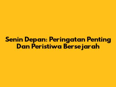 Senin Depan: Peringatan Penting Dan Peristiwa Bersejarah