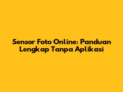 Sensor Foto Online: Panduan Lengkap Tanpa Aplikasi