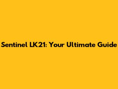 Sentinel LK21: Your Ultimate Guide