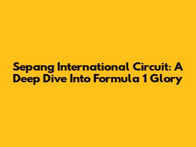 Sepang International Circuit: A Deep Dive Into Formula 1 Glory